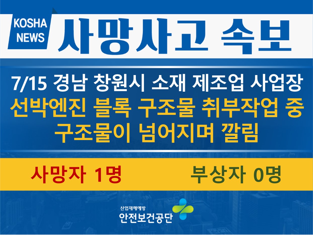 [7/15, 경남 창원시] 선박엔진 블록 구조물 취부작업 중 구조물이 넘어지며 깔림