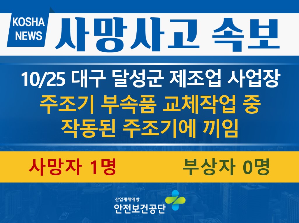 [10/25, 대구 달성군] 주조기 부속품 교체작업 중 작동된 주조기에 끼임