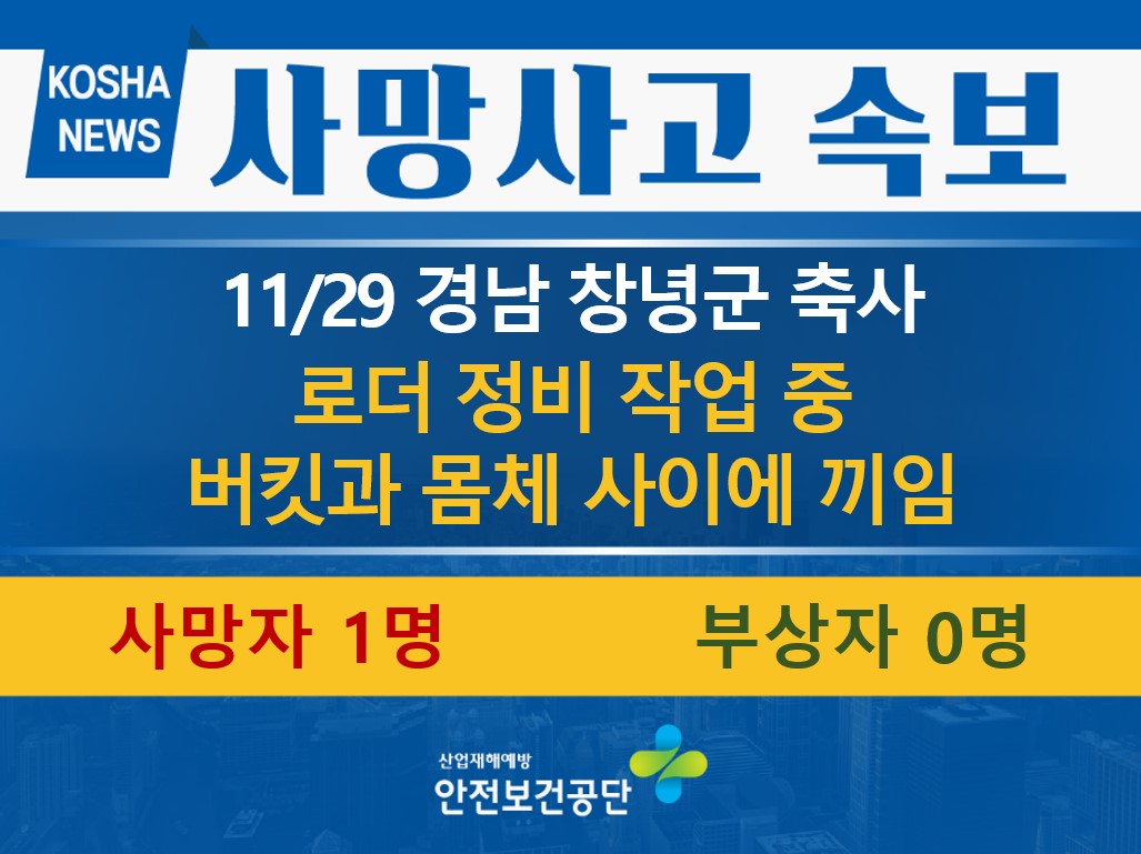 [11/29, 경남 창녕] 로더 정비 작업 중 버킷과 몸체 사이에 끼임