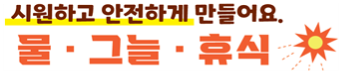시원하고 안전하게 만들어요. 물•그늘•휴식
