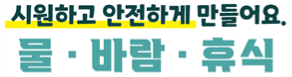 시원하고 안전하게 만들어요. 물•바람•휴식