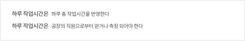 하루 작업시간은 하루 총 작업시간을 반영한다. 하루 작업시간은 공장의 직원으로부터 얻거나 측정 되어야 한다.